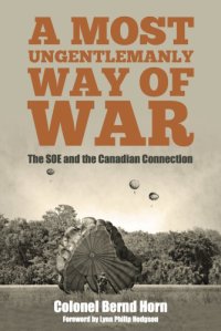 cover of the book A most ungentlemanly way of war: the SOE and the Canadian connection