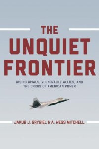 cover of the book The Unquiet Frontier: Rising Rivals, Vulnerable Allies, and the Crisis of American Power