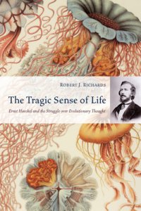 cover of the book The Tragic Sense of Life Ernst Haeckel and the Struggle over Evolutionary Thought