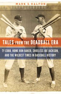 cover of the book Tales from the deadball era: Ty Cobb, home run Baker, Shoeless Joe Jackson, and the wildest times in baseball history