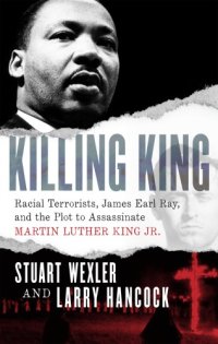 cover of the book Killing King: racial terrorists, James Earl Ray, and the plot to assassinate Martin Luther King Jr