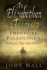 cover of the book An Elizabethan assassin: Theodore Paleologus: seducer, spy and killer