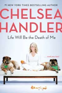 cover of the book Life Will Be the Death of Me: and you too!