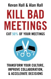 cover of the book Kill Bad Meetings: Transform Your Culture, Improve Collaboration, Accelerate Decisions. and Cut 50% of Your Meetings