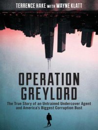 cover of the book Operation Greylord: The True Story of an Untrained Undercover Agent and Americas Biggest Corruption Bust