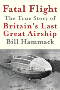 cover of the book Fatal Flight: The True Story of Britain's Last Great Airship