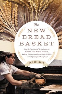 cover of the book The new bread basket: how the new crop of grain growers, plant breeders, millers, maltsters, bakers, brewers, and local food activists are redefining our daily loaf