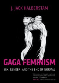 cover of the book Gaga feminism: sex, gender, and the end of normal