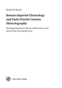 cover of the book Roman Imperial Chronology and Early-Fourth-Century Historiography: The Regnal Durations of the So-Called "Chronica Urbis Romae" of the "Chronograph of 354"