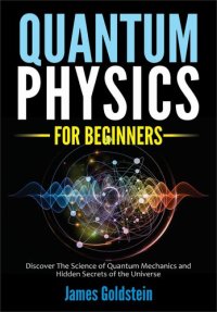 cover of the book QUANTUM PHYSICS FOR BEGINNERS: Discover The Science of Quantum Mechanics and Hidden Secrets of the Universe