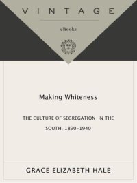 cover of the book Making Whiteness: The Culture of Segregation in the South, 1890-1940