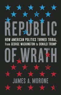 cover of the book Republic of Wrath: How American Politics Turned Tribal, From George Washington to Donald Trump