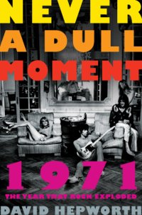 cover of the book Never a dull moment: 1971--the year that rock exploded