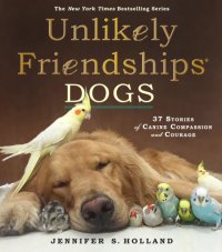 cover of the book Unlikely friendships: dogs: 37 stories of canine compassion and courage