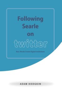 cover of the book Following Searle on Twitter: how words create digital institutions