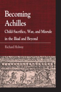 cover of the book Becoming Achilles: child-sacrifice, war, and misrule in the Iliad and beyond