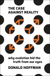 cover of the book The case against reality: why evolution hid the truth from our eyes