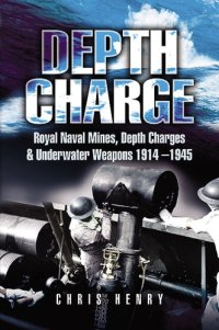 cover of the book Depth Charge: Royal Naval Mines, Depth Charges and Underwater Weapons 1914-1945