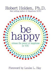 cover of the book Be happy: release the power of happiness in you