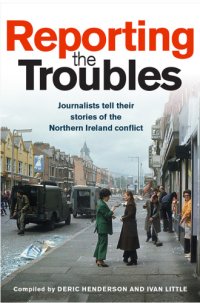 cover of the book Reporting the Troubles: journalists tell their stories of the Northern Ireland conflict