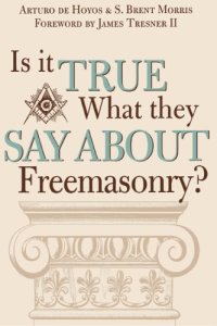 cover of the book Is it true what they say about freemasonry: the methods of anti-masons