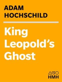 cover of the book King Leopold's ghost: the plunder of the Congo and the twentieth century's first international human rights movement: A Story of Greed, Terror and Heroism in Colonial Africa