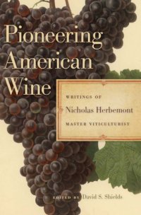 cover of the book PIONEERING AMERICAN WINE: writings of nicholas herbemont, master viticulturist