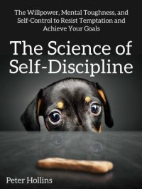 cover of the book The Science of Self-Discipline: The Willpower, Mental Toughness, and Self-Control to Resist Temptation and Achieve Your Goals