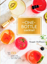 cover of the book The one-bottle cocktail: more than 80 recipes with fresh ingredients and a single spirit