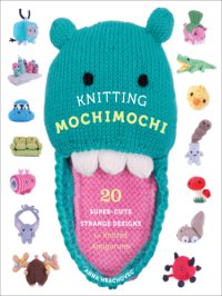 cover of the book Knitting mochimochi: 20 super-cute strange designs for knitted amigurumi