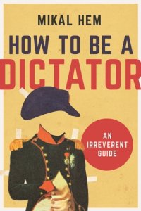 cover of the book How to be a dictator: an irreverent guide