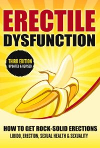 cover of the book ERECTILE DYSFUNCTION: How To Get Rock-Solid Erections: Libido, Erection, Sexual Health & Sexuality (Prostate, ED, Testosterone, Kegel, Performance Anxiety, Premature Ejaculation, Orgasm)