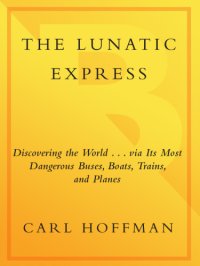 cover of the book The lunatic express: discovering the world ... via its most dangerous buses, boats, trains, and planes