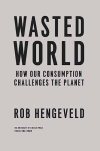 cover of the book Wasted world: how our consumption challenges the planet