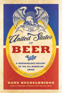 cover of the book The United States of beer: a freewheeling history of the all-American drink