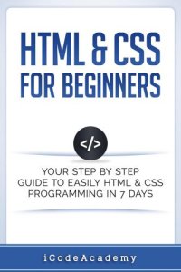 cover of the book HTML & CSS For Beginners: Your Step by Step Guide to Easily HTML & CSS Programming in 7 Days