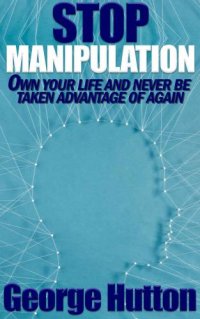 cover of the book Stop Manipulation: Own Your Life and Never Be Taken Advantage of Again