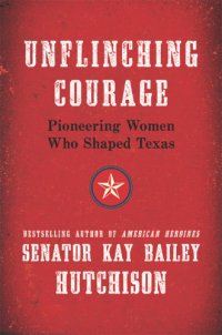 cover of the book Unflinching Courage: Trailblazing Texas Women