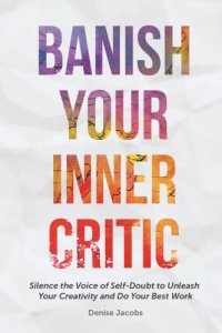 cover of the book Banish your inner critic: silence the voice of self-doubt to unleash your creativity and do your best work