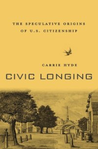 cover of the book Civic longing: the speculative origins of U.S. citizenship