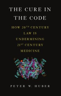 cover of the book The Cure in the Code: How 20th Century Law is Undermining 21st Century Medicine