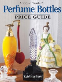 cover of the book Antique Trader Perfume Bottles Price Guide