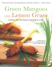 cover of the book Green Mangoes and Lemon Grass: Southeast Asia's Best Recipes from Bangkok to Bali