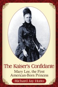 cover of the book The Kaiser's confidante: Mary Lee, the first American-born princess