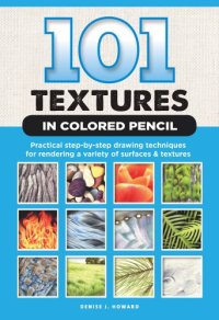 cover of the book 101 textures in colored pencil: practical step-by-step drawing techniques for rendering a variety of surfaces & textures