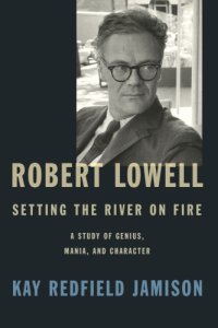 cover of the book Robert Lowell, setting the river on fire: a study of genius, mania, and character