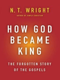 cover of the book How God became king: getting to the heart of the Gospels: The Forgotten Story of the Gospels