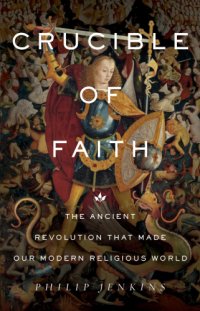 cover of the book Crucible of faith: the ancient revolution that made our modern religious world