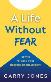 cover of the book A Life Without Fear: How to release your depression and anxiety