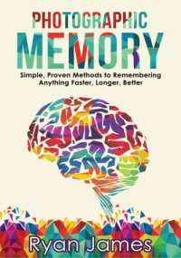 cover of the book Photographic Memory: Simple, Proven Methods to Remembering Anything Faster, Longer, Better